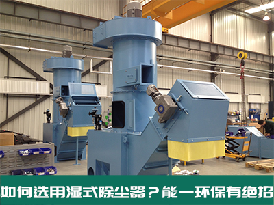 如何选用湿式除尘器？新濠天地xh4555环保有绝招！
