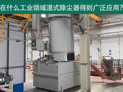 在什么工业领域湿式除尘器得到广泛应用？