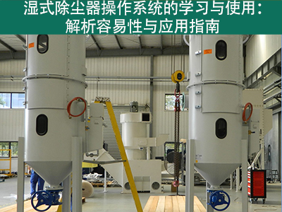 湿式除尘器的操作系统是否容易学习和使用？