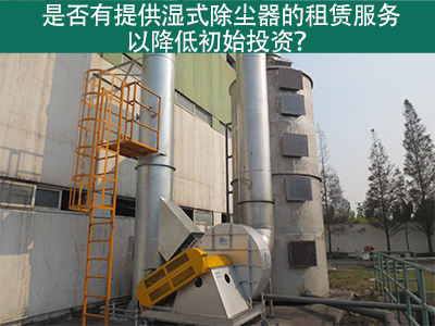 租赁湿式除尘器：降低初始投资，实现环保节能